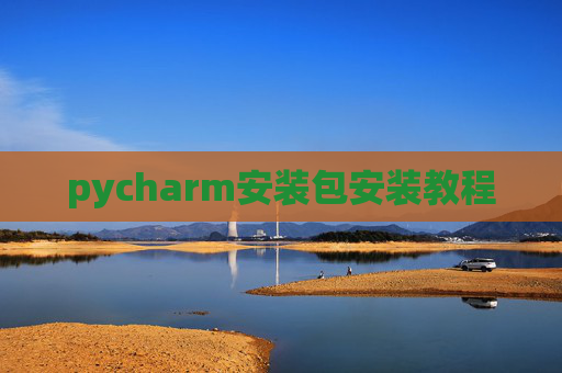 pycharm安装包安装教程 pycharm安装包安装教程